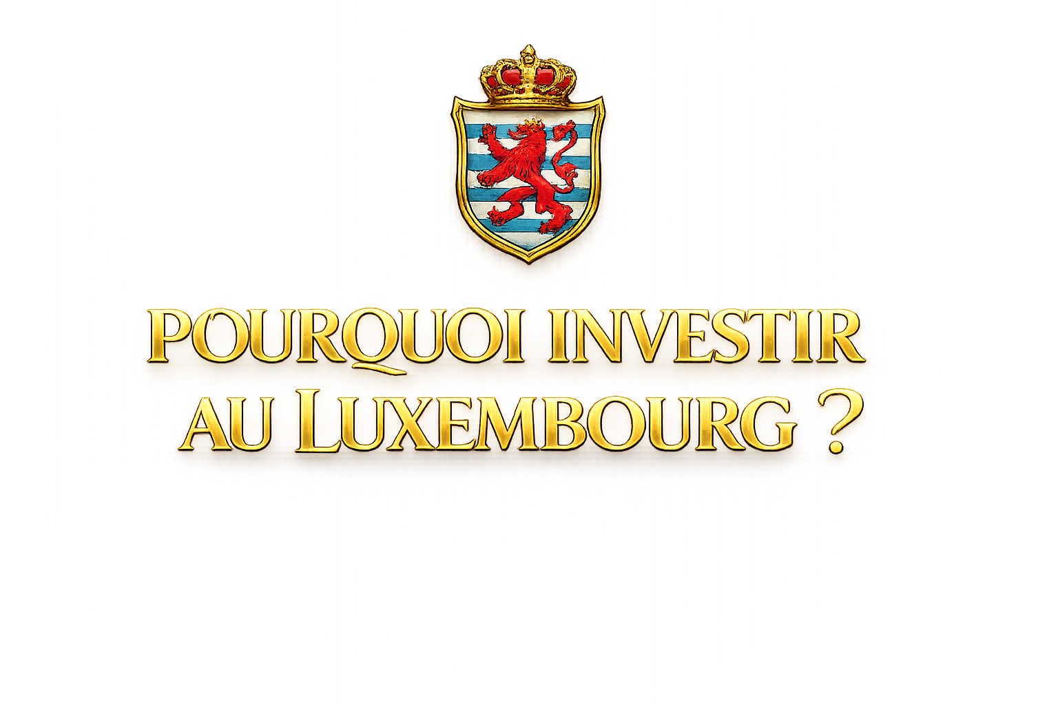 Pourquoi devriez-vous investir au Luxembourg ?
